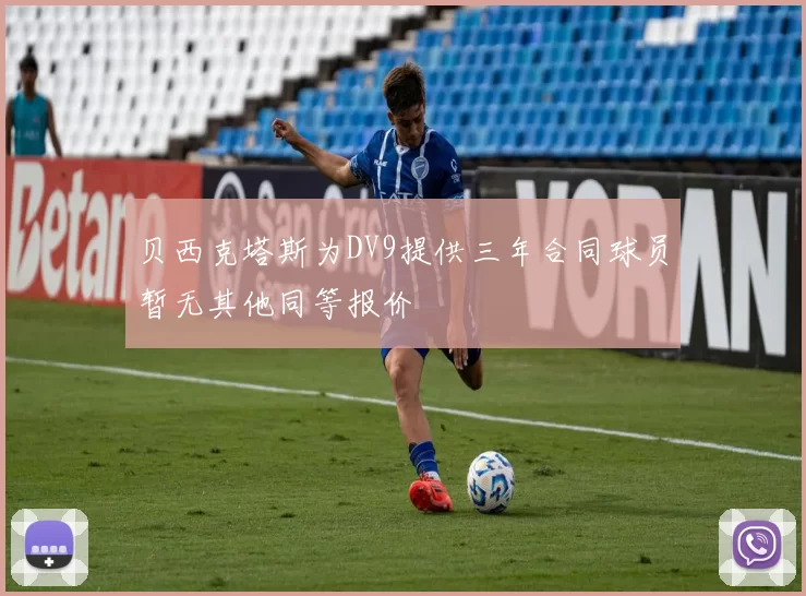 贝西克塔斯为DV9提供三年合同球员暂无其他同等报价