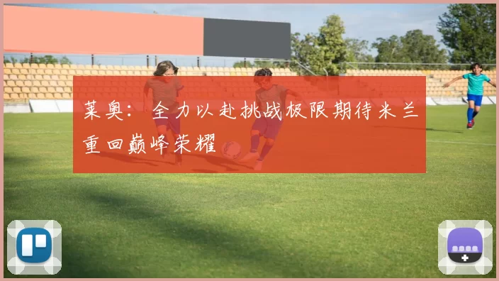 莱奥：全力以赴挑战极限期待米兰重回巅峰荣耀